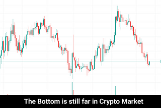 The Bottom is still far in Crypto Market