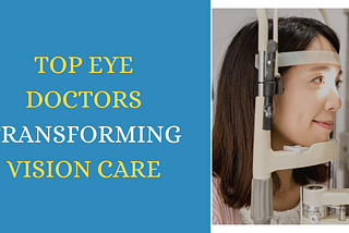 Top Eye Doctors Transforming Vision Care