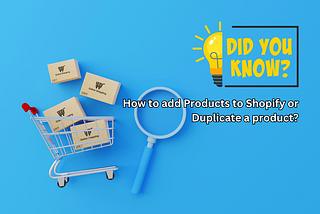 Do you know How to add Products to Shopify or Duplicate a product? (Ultimate Guide)