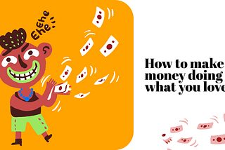 10 Steps to Making Money Doing What You Love.