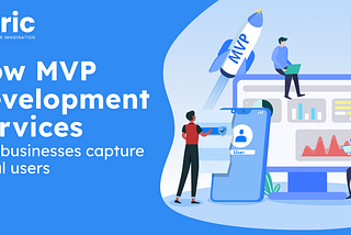 How MVP Development Services Help Businesses Capture Initial Users