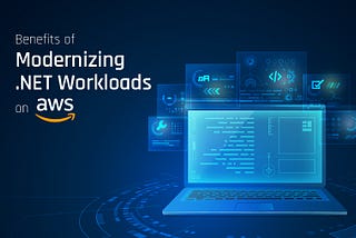 Benefits of Modernizing .NET Workloads on AWS