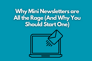 Why Mini Newsletters Are All The Rage (And Why You Should Start One)