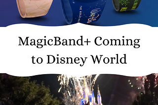 MagicBand+ Coming to Disney World This Summer!
