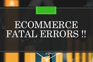 Ten Ecommerce Fatal Errors