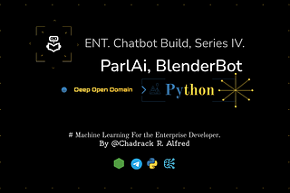 Building a Deep open domain chatbot with ParlAI, BlenderBot — 💬 Enterprise Chatbot Build Series…