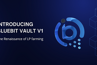 Introducing BlueBit Vault V1 —  the Renaissance of LP farming