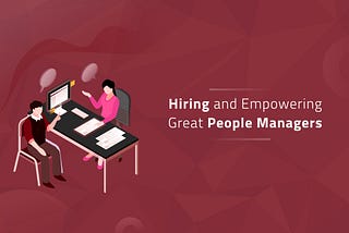 Hiring and Empowering Great People Managers