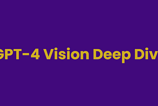 GPT-4 Vision Deep Dive