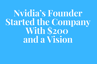 How Nvidia’s Founder Started the Company With $200 and a Vision