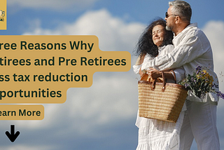 Three Reasons Why Retirees and Pre Retirees miss tax reduction opportunities: