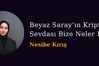 Beyaz Saray’ın Kripto Sevdası Bize Neler Diyor?