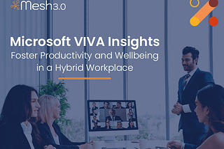 Microsoft VIVA Insights: Foster Productivity And Wellbeing In A Hybrid Workplace