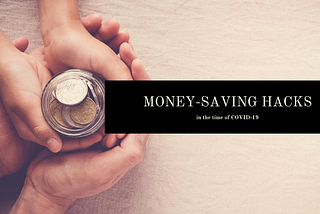 Money-Saving Hacks in the time of COVID-19 & Social Distancing