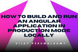 How to Build and Run an Angular Application in Production Mode Locally