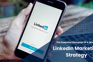 The Essential Elements Of A Winning LinkedIn Marketing Strategy