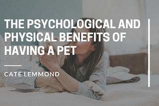 The Psychological and Physical Benefits of Having a Pet