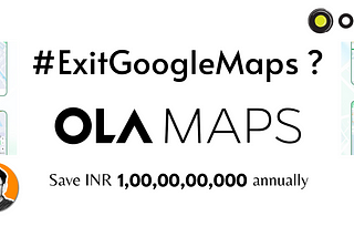 #ExitGoogleMaps: Save your INR 100 Crore annually with Ola Maps