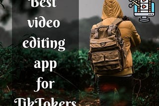 What should be the best video editing app for TikTokers?