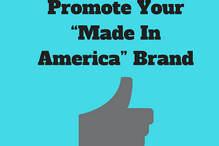 5 Effective Ways to Market Your ‘Made in America’ Brand