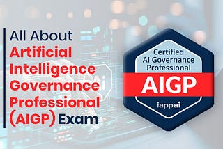 All About Artificial Intelligence Governance Professional (AIGP) Exam