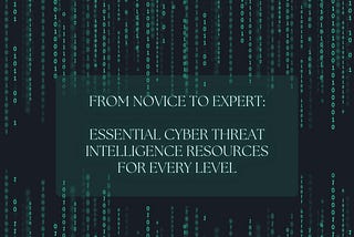 From Novice to Expert: Essential Cyber Threat Intelligence Resources for Every Level