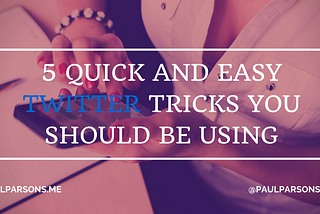 5 quick and easy Twitter tricks you should be using