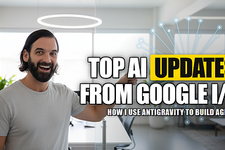 Google I/O Showed the Future: It’s Not About AI, It’s About Agents