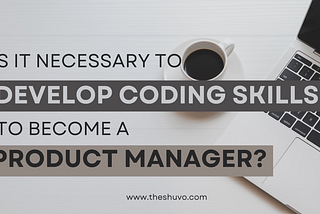 Is it necessary to develop Coding skills to become a product manager?