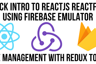 Using ReactFire & Redux To Build A CRUD App with Firebase Emulator