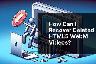 How can I recover deleted HTML5 WebM videos?