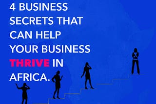 4 Business Secrets That Can Help Your Business Thrive in Africa