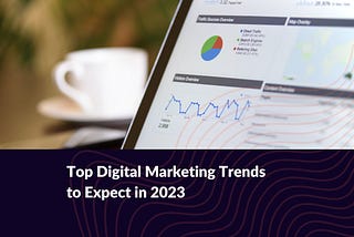Top Digital Marketing Trends to Expect in 2023
