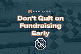 Don’t Quit on Fundraising Early