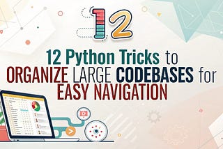 12 Python Tricks to Organize Large Codebases for Easy Navigation