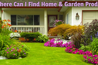 Where Can I Find Home & Garden Products?