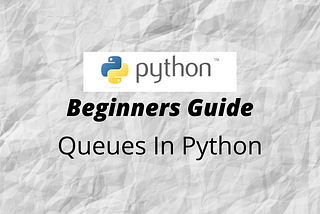 Beginners Guide To Queues In Python