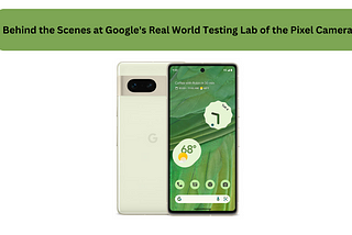 Behind the Scenes at Google’s Real World Testing Lab of the Pixel Camera