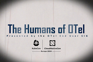 Title screen: The Humans of OTel, presented by the OTel End User SIG