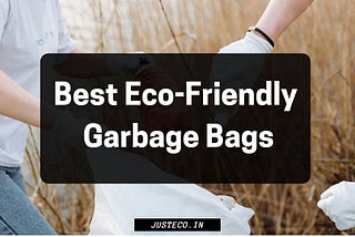 Best Eco-Friendly Garbage Bags: Alternatives Of Plastic Bags