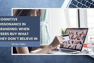 Cognitive Dissonance in Branding: When Users Buy What They Don’t Believe In