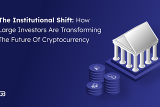 The Institutional Shift: How Large Investors are Transforming the Future of Cryptocurrency