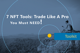 7 NFT Tools: Trade Like A Pro