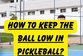 How To Keep The Ball Low In Pickleball?