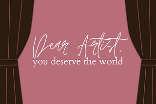 Dear Artist, You Deserve the World