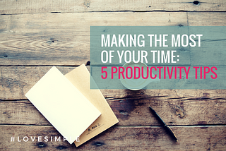 Making the Most of Your Time: 5 Productivity Tips