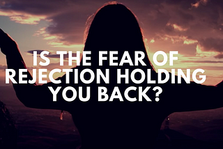 Overcoming the Fear of Rejection