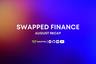 Swapped Finance, August Recap