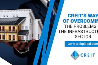 CREIT’s way of overcoming the problems in the Infrastructural Sector