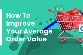 Tactics To Increase Your Average Order Value (AOV)